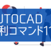 AutoCAD便利コマンド11選