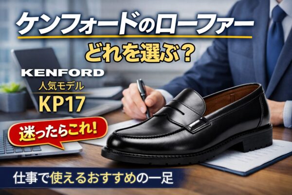 ケンフォードのローファーはどれ？迷ったらKP17｜仕事で使えるモデル比較